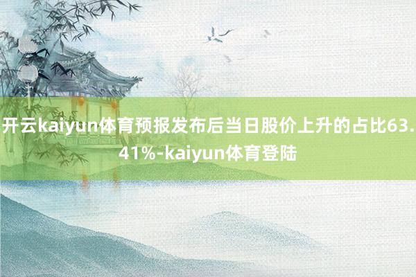 开云kaiyun体育预报发布后当日股价上升的占比63.41%-kaiyun体育登陆