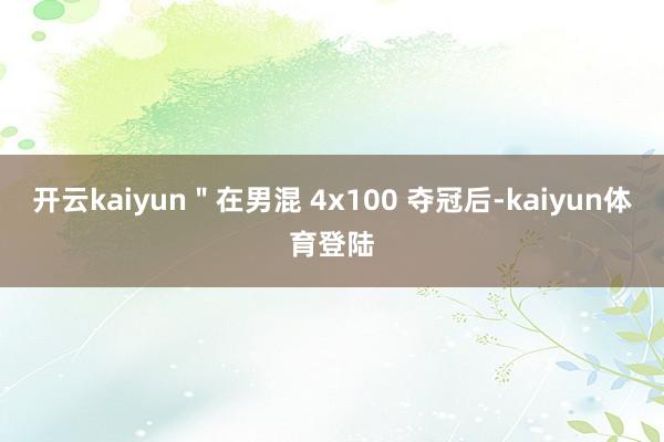 开云kaiyun"在男混 4x100 夺冠后-kaiyun体育登陆