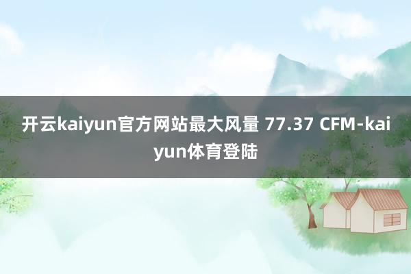 开云kaiyun官方网站最大风量 77.37 CFM-kaiyun体育登陆