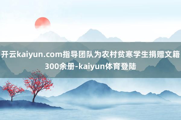 开云kaiyun.com指导团队为农村贫寒学生捐赠文籍300余册-kaiyun体育登陆