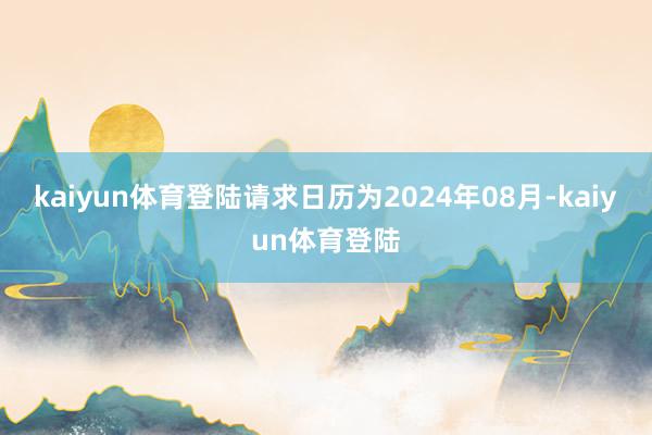 kaiyun体育登陆请求日历为2024年08月-kaiyun体育登陆